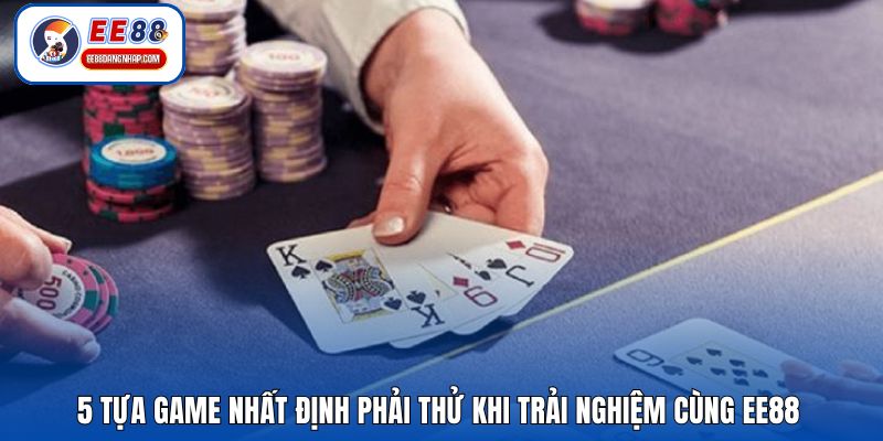 5 tựa game nhất định phải thử khi trải nghiệm cùng EE88