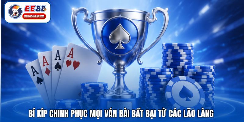 Bí kíp chinh phục mọi ván bài bất bại từ các lão làng