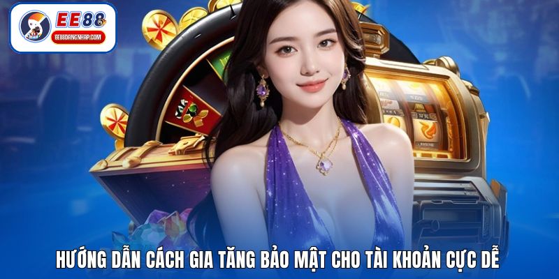 Hướng dẫn cách gia tăng bảo mật cho tài khoản cực dễ