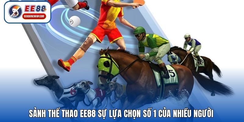 Sảnh thể thao EE88 sự lựa chọn số 1 của nhiều người